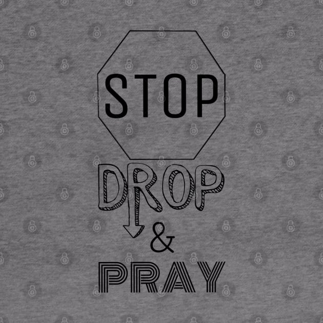 Stop Drop Pray by mailshansen